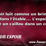  L espoir luit comme un brin de paille dans l étable... L espoir luit comme un caillou dans un creux.  CITATION ESPOIR