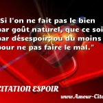  Si l on ne fait pas le bien par goût naturel, que ce soit par désespoir; ou du moins pour ne pas faire le mal.  CITATION ESPOIR