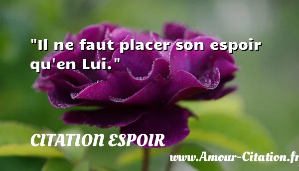 Il ne faut placer son espoir qu en Lui.  CITATION ESPOIR