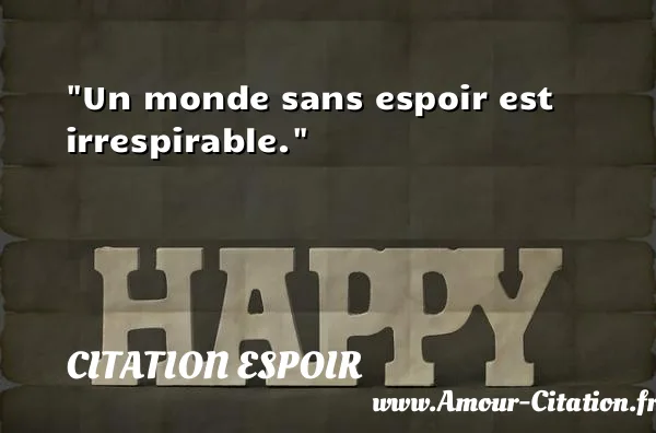 Un monde sans espoir est irrespirable.  CITATION ESPOIR