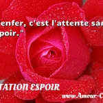  L enfer, c est l attente sans espoir.  CITATION ESPOIR