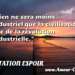  Rien ne sera moins industriel que la civilisation née de la révolution industrielle.  CITATION ESPOIR