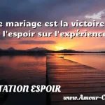  Le mariage est la victoire de l espoir sur l expérience.  CITATION ESPOIR