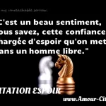  C est un beau sentiment, vous savez, cette confiance chargée d espoir qu on met dans un homme libre.  CITATION ESPOIR