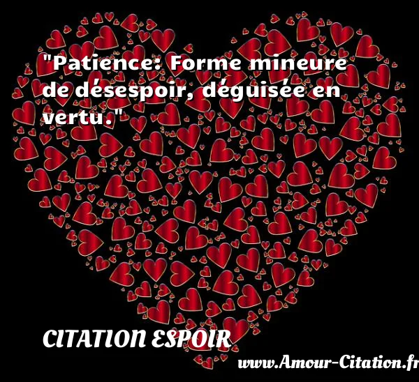 Patience: Forme mineure de désespoir, déguisée en vertu.  CITATION ESPOIR