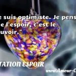  Je suis optimiste. Je pense que l espoir, c est le pouvoir.  CITATION ESPOIR