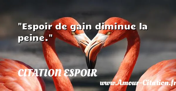 Espoir de gain diminue la peine.  CITATION ESPOIR
