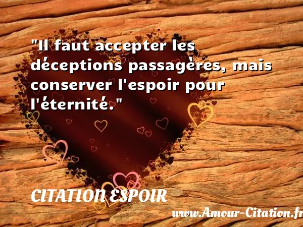 Il faut accepter les déceptions passagères, mais conserver l espoir pour l éternité.  CITATION ESPOIR