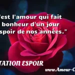  C est l amour qui fait du bonheur d un jour l espoir de nos années.  CITATION ESPOIR
