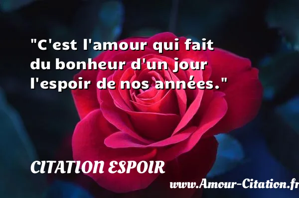C est l amour qui fait du bonheur d un jour l espoir de nos années. CITATION ESPOIR