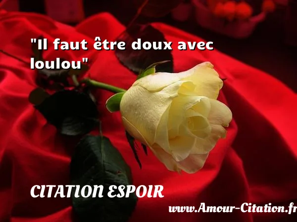 Il faut être doux avec loulou  CITATION ESPOIR