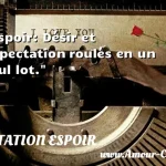  Espoir: Désir et expectation roulés en un seul lot.  CITATION ESPOIR