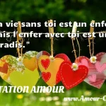  La vie sans toi est un enfer mais l enfer avec toi est un paradis.  CITATION AMOUR