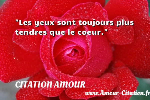 Les yeux sont toujours plus tendres que le coeur. CITATION AMOUR