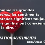 Comme les grandes oeuvres, les Comme les grandes œuvres, les sentiments profonds signifient toujours plus qu ils n ont conscience de le dire. CITATION SENTIMENTS