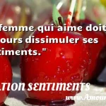  La femme qui aime doit toujours dissimuler ses sentiments.  CITATION SENTIMENTS