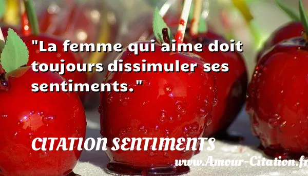 La femme qui aime doit toujours dissimuler ses sentiments. CITATION SENTIMENTS