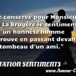  Je conserve pour Monsieur De La Bruyère le sentiment qu un honnête homme éprouve en passant devant le tombeau d un ami.  CITATION SENTIMENTS