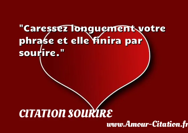 Caressez longuement votre phrase et elle finira par sourire. CITATION SOURIRE