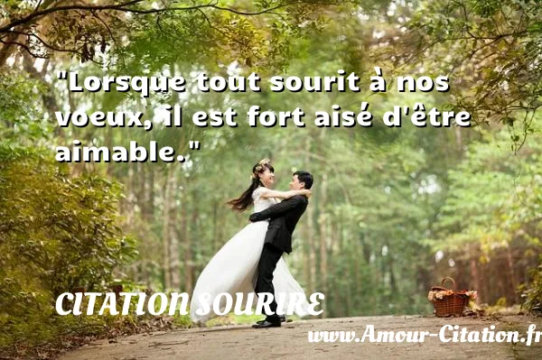 Lorsque tout sourit à nos voeux, il est fort aisé d être aimable.  CITATION SOURIRE