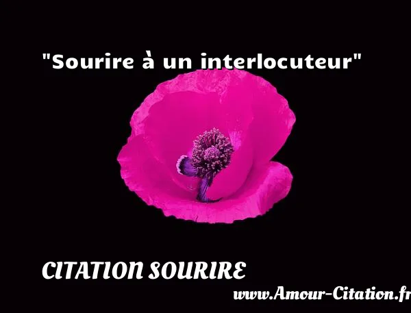 Sourire à un interlocuteur  CITATION SOURIRE
