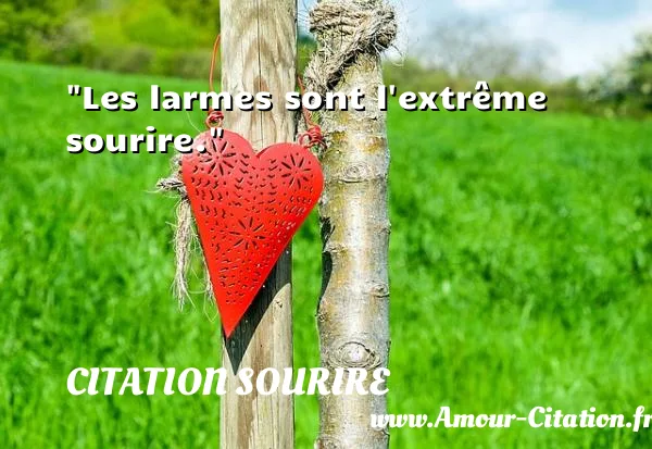 Les larmes sont l extrême sourire.  CITATION SOURIRE