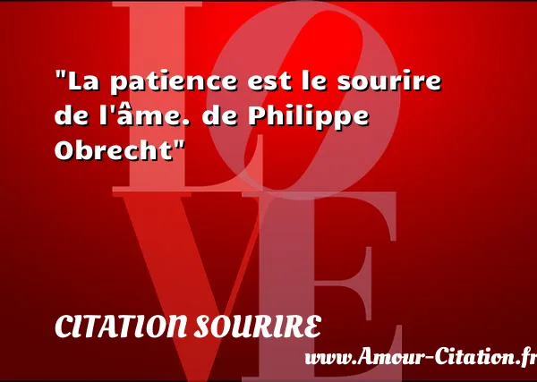 La patience est le sourire de l âme. de Philippe Obrecht  CITATION SOURIRE
