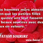  Les hommes mûrs aiment bien que les petites filles de quinze ans leur fassent de beaux sourires avec des yeux en velours.  CITATION SOURIRE