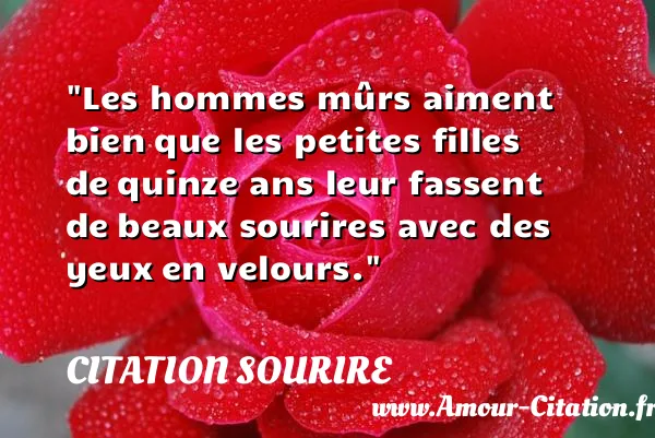 Les hommes mûrs aiment bien que les petites filles de quinze ans leur fassent de beaux sourires avec des yeux en velours.  CITATION SOURIRE