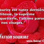  Sourire est notre dernière politesse, la suprême coquetterie, l ultime parure de nos visages.  CITATION SOURIRE