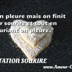  On pleure mais on finit par sourire et tout en souriant on pleure.  CITATION SOURIRE