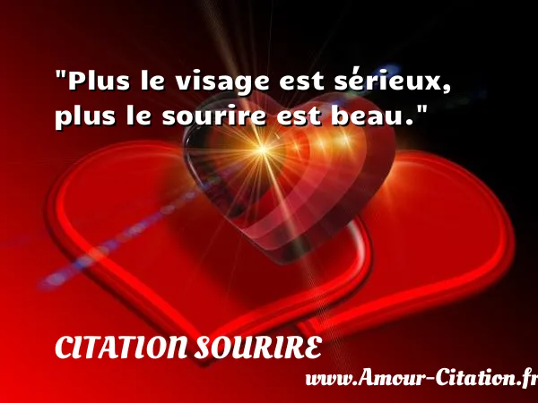 Plus le visage est sérieux, plus le sourire est beau.  CITATION SOURIRE