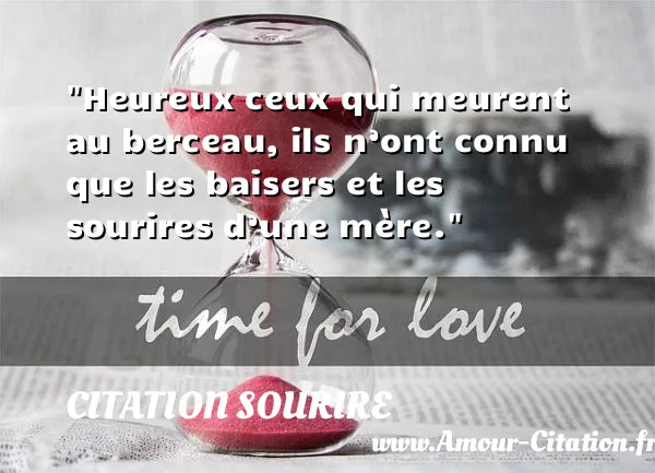 Heureux ceux qui meurent au berceau, ils n’ont connu que les baisers et les sourires d’une mère. CITATION SOURIRE