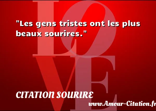 Les gens tristes ont les plus beaux sourires.  CITATION SOURIRE