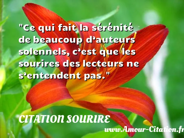 Ce qui fait la sérénité de beaucoup d’auteurs solennels, c’est que les sourires des lecteurs ne s’entendent pas. CITATION SOURIRE