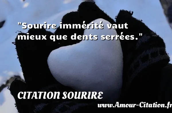 Sourire immérité vaut mieux que dents serrées.  CITATION SOURIRE