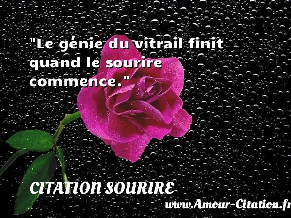 Le génie du vitrail finit quand le sourire commence. CITATION SOURIRE