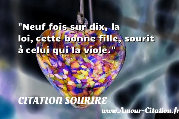 Neuf fois sur dix, la loi, cette bonne fille, sourit à celui qui la viole. CITATION SOURIRE