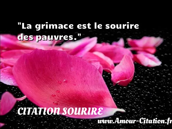 La grimace est le sourire des pauvres. CITATION SOURIRE