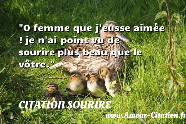 O femme que j eusse aimée ! je n ai point vu de sourire plus beau que le vôtre. CITATION SOURIRE