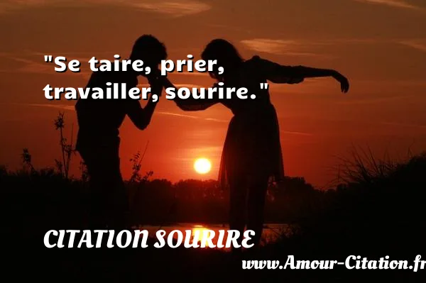 Se taire, prier, travailler, sourire.  CITATION SOURIRE