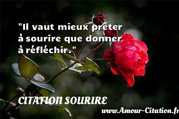 Il vaut mieux prêter à sourire que donner à réfléchir.  CITATION SOURIRE