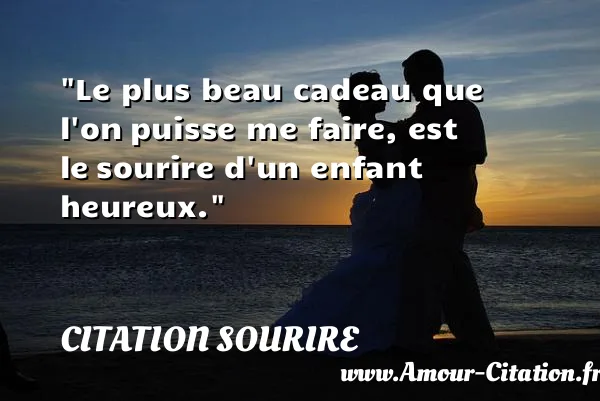 Le plus beau cadeau que l on puisse me faire, est le sourire d un enfant heureux.  CITATION SOURIRE