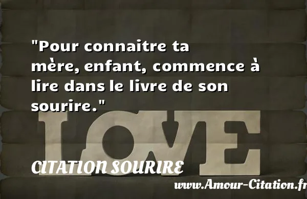 Pour connaitre ta mère, enfant, commence à lire dans le livre de son sourire.  CITATION SOURIRE