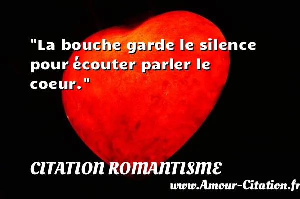 La bouche garde le silence pour écouter parler le coeur.  CITATION ROMANTISME