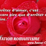  Arrêter d’aimer, c’est encore pire que d’arrêter de boire.  CITATION ROMANTISME