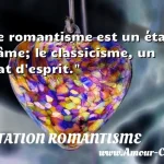  Le romantisme est un état d âme; le classicisme, un état d esprit.  CITATION ROMANTISME
