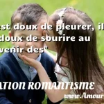  Il est doux de pleurer, il est doux de sourire au souvenir des  CITATION ROMANTISME