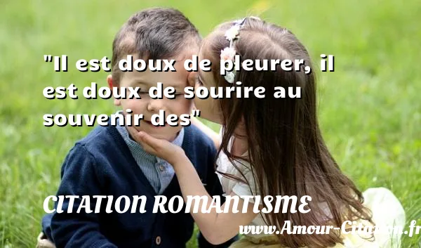 Il est doux de pleurer, il est doux de sourire au souvenir des  CITATION ROMANTISME