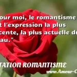 Pour moi, le romantisme est l expression la plus récente, la plus actuelle du Beau.  CITATION ROMANTISME